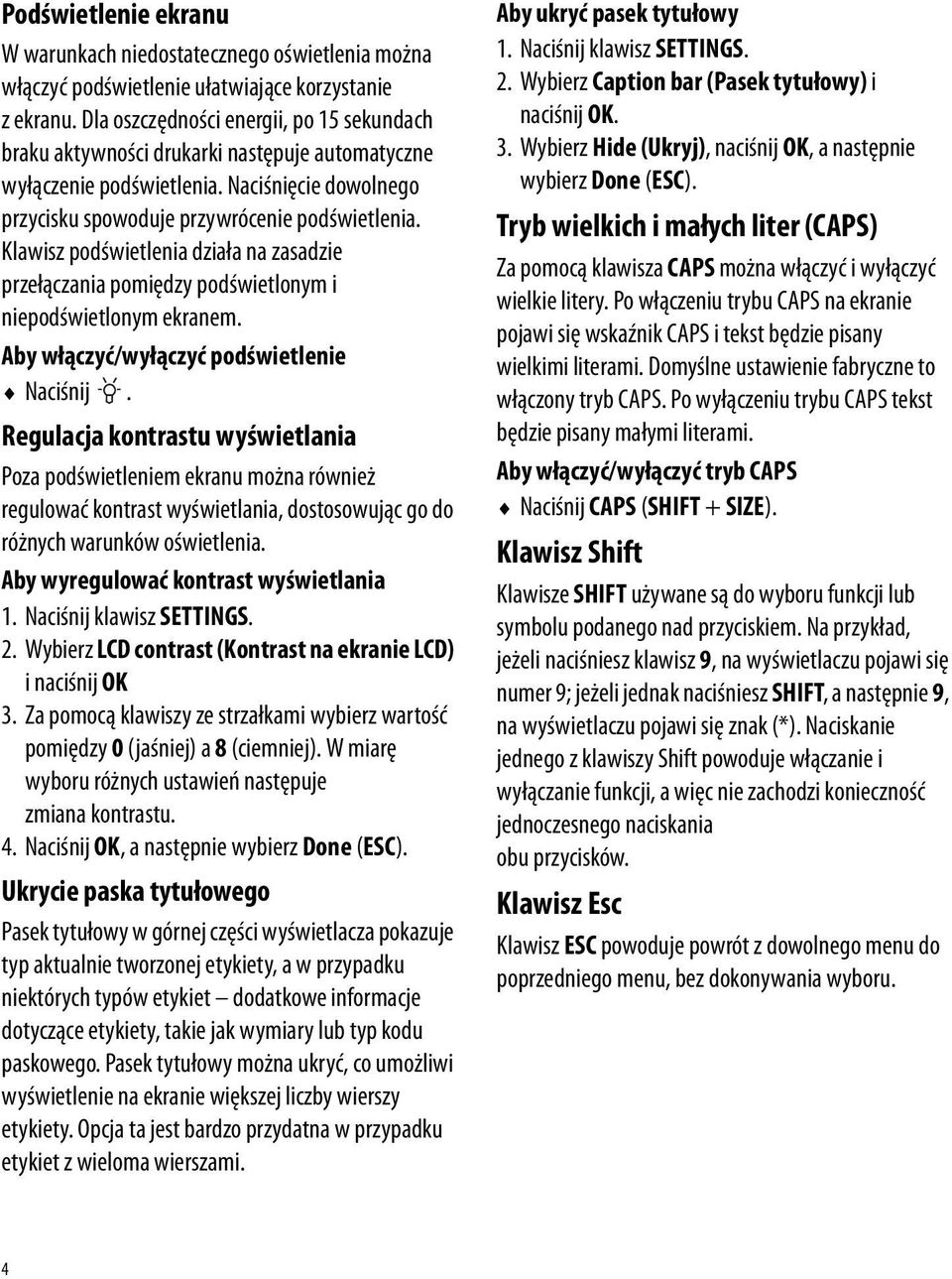 Klawisz podświetlenia działa na zasadzie przełączania pomiędzy podświetlonym i niepodświetlonym ekranem. Aby włączyć/wyłączyć podświetlenie Naciśnij.