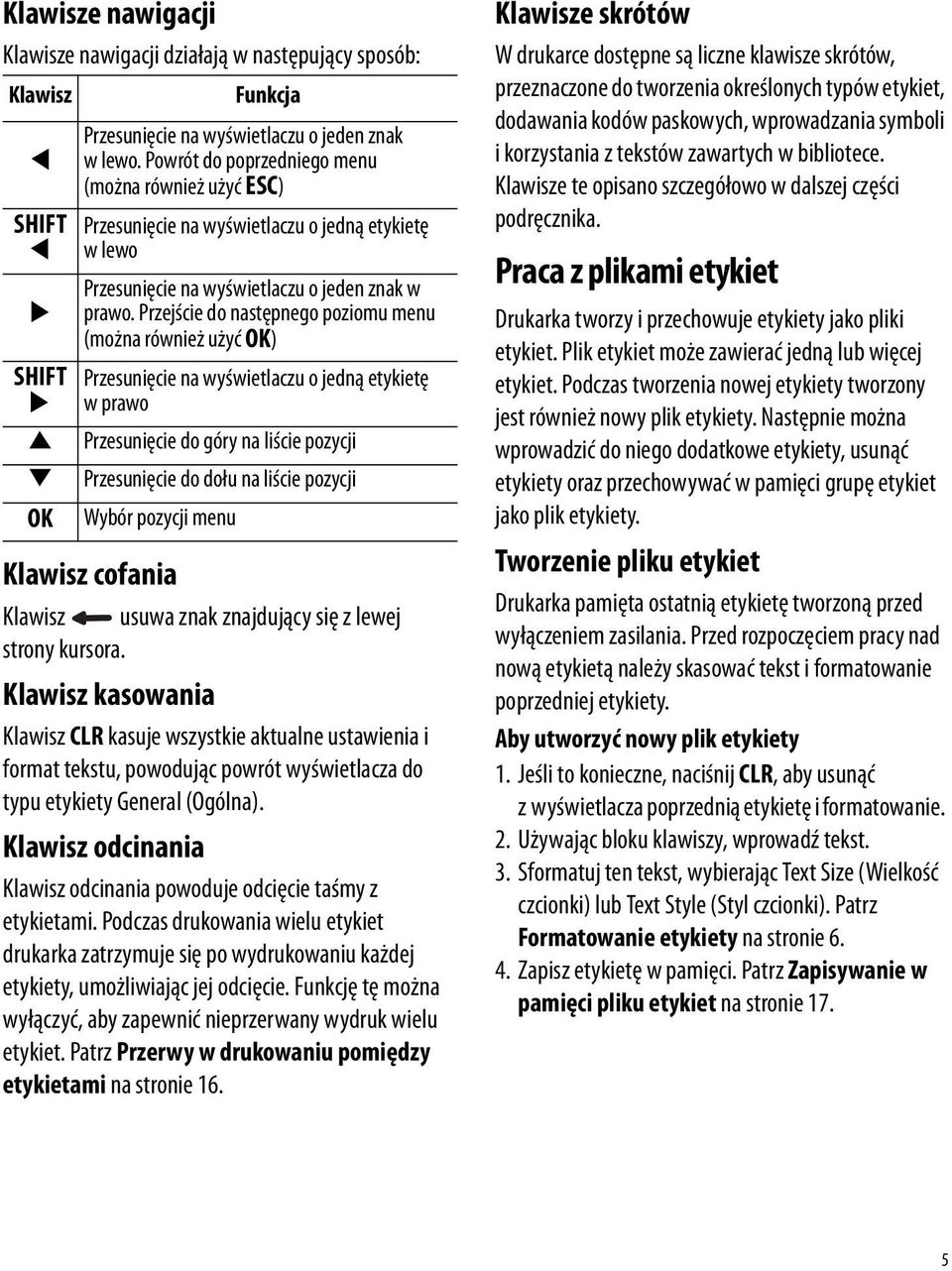 Przejście do następnego poziomu menu (można również użyć OK) Przesunięcie na wyświetlaczu o jedną etykietę wprawo ; Przesunięcie do góry na liście pozycji : Przesunięcie do dołu na liście pozycji OK