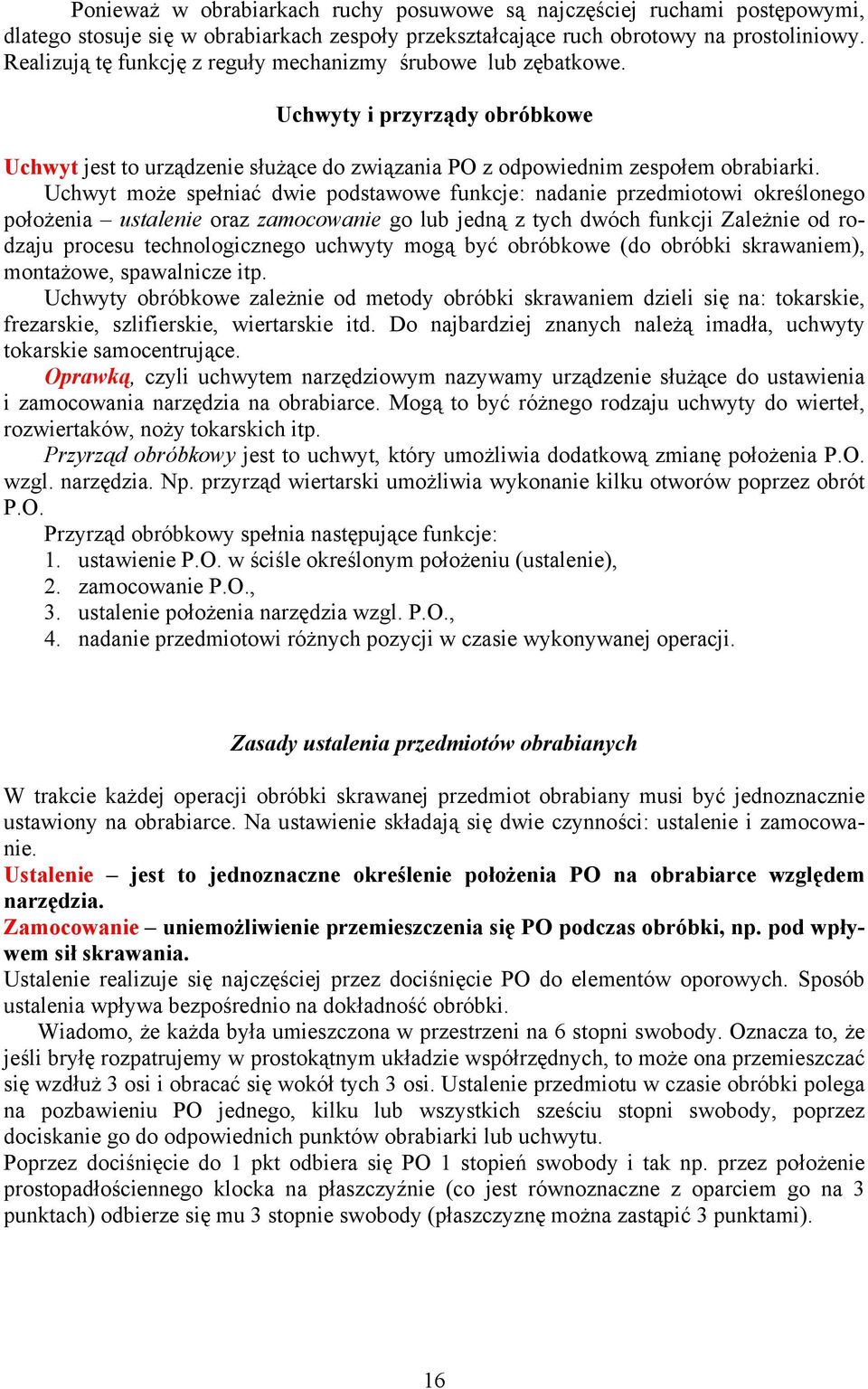 Uchwyt może spełniać dwie podstawowe funkcje: nadanie przedmiotowi określonego położenia ustalenie oraz zamocowanie go lub jedną z tych dwóch funkcji Zależnie od rodzaju procesu technologicznego