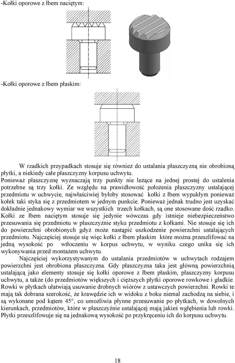 Ze względu na prawidłowość położenia płaszczyzny ustalającej przedmiotu w uchwycie, najwłaściwiej byłoby stosować kołki z łbem wypukłym ponieważ kołek taki styka się z przedmiotem w jednym punkcie.