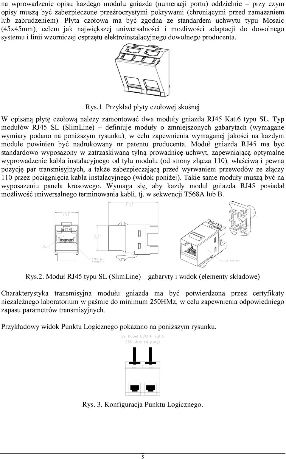 elektroinstalacyjnego dowolnego producenta. Rys.1. Przykład płyty czołowej skośnej W opisaną płytę czołową należy zamontować dwa moduły gniazda RJ45 Kat.6 typu SL.