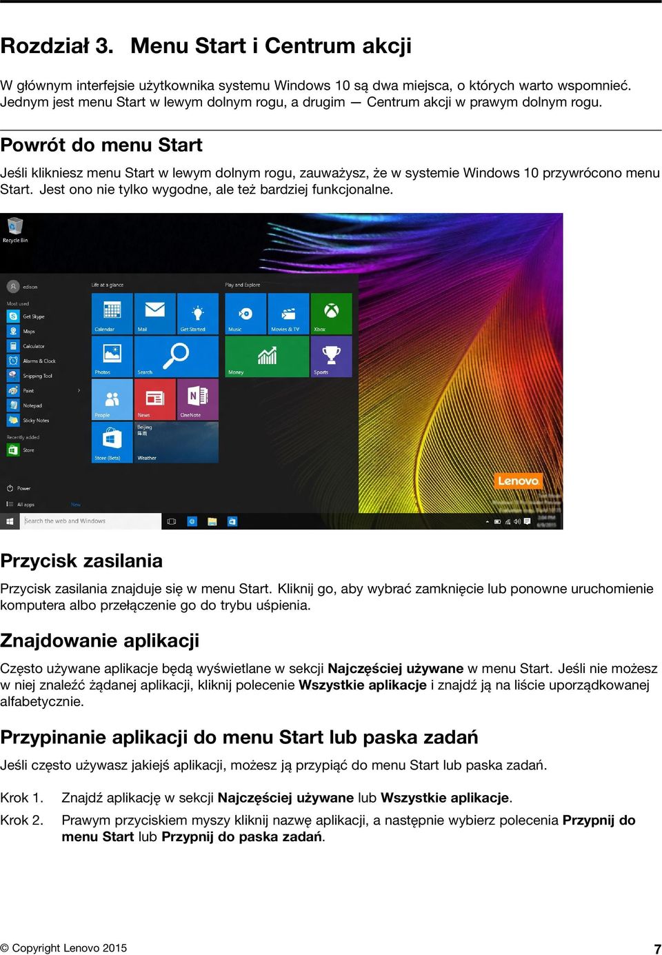 Powrót do menu Start Jeśli klikniesz menu Start w lewym dolnym rogu, zauważysz, że w systemie Windows 10 przywrócono menu Start. Jest ono nie tylko wygodne, ale też bardziej funkcjonalne.