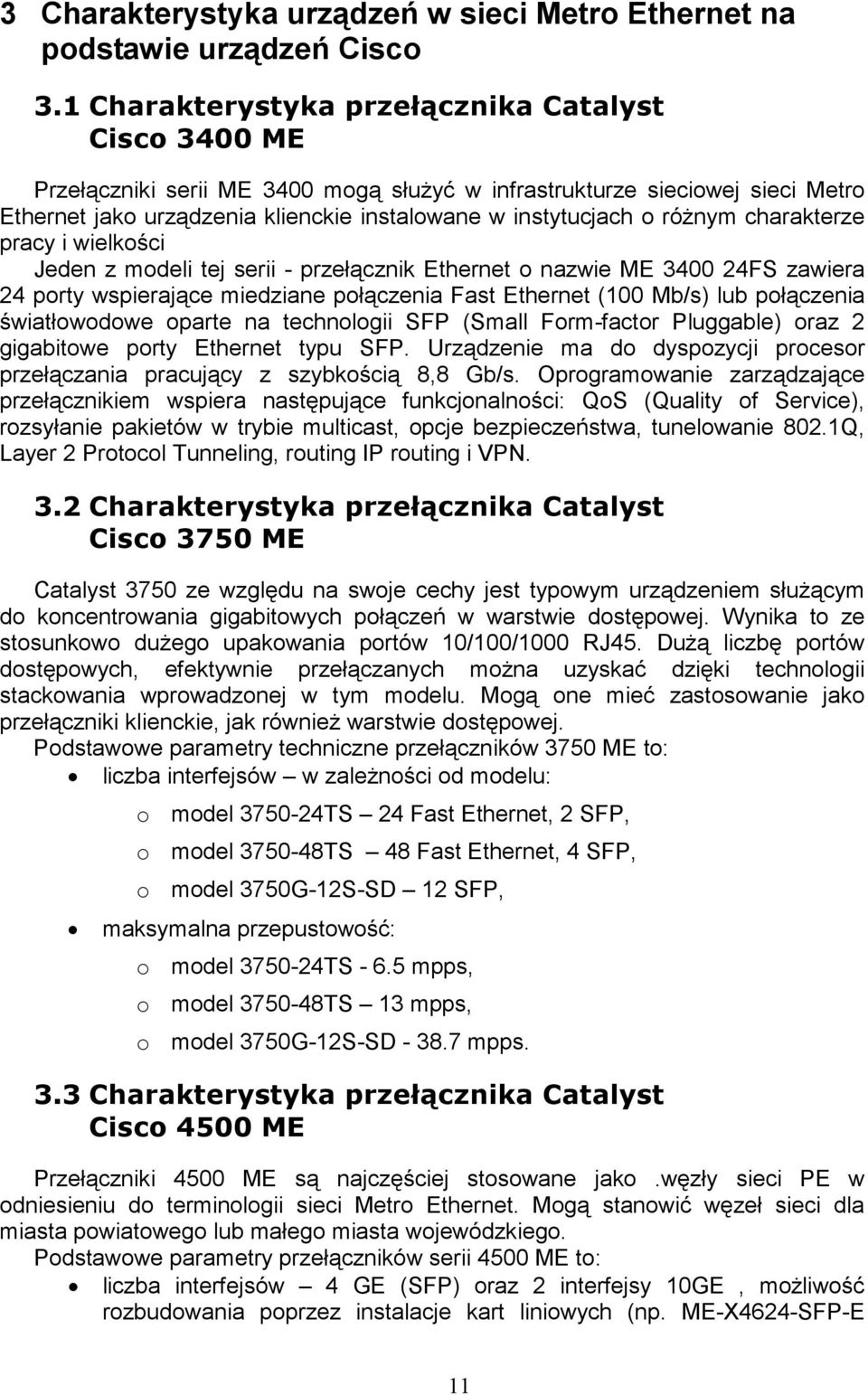 róŝnym charakterze pracy i wielkości Jeden z modeli tej serii - przełącznik Ethernet o nazwie ME 3400 24FS zawiera 24 porty wspierające miedziane połączenia Fast Ethernet (100 Mb/s) lub połączenia