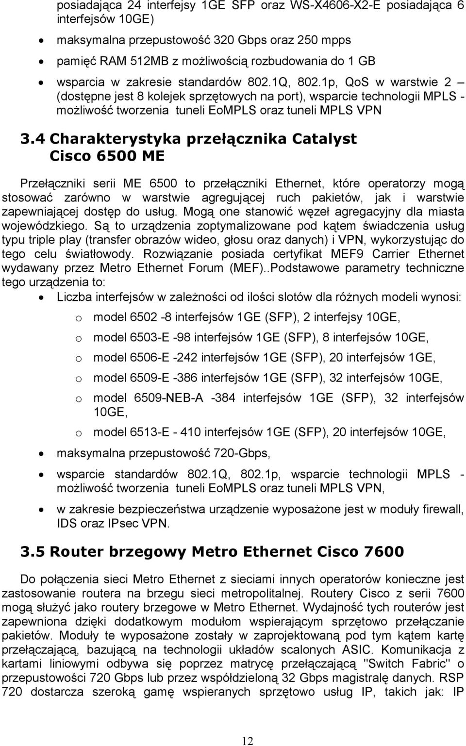 4 Charakterystyka przełącznika Catalyst Cisco 6500 ME Przełączniki serii ME 6500 to przełączniki Ethernet, które operatorzy mogą stosować zarówno w warstwie agregującej ruch pakietów, jak i warstwie
