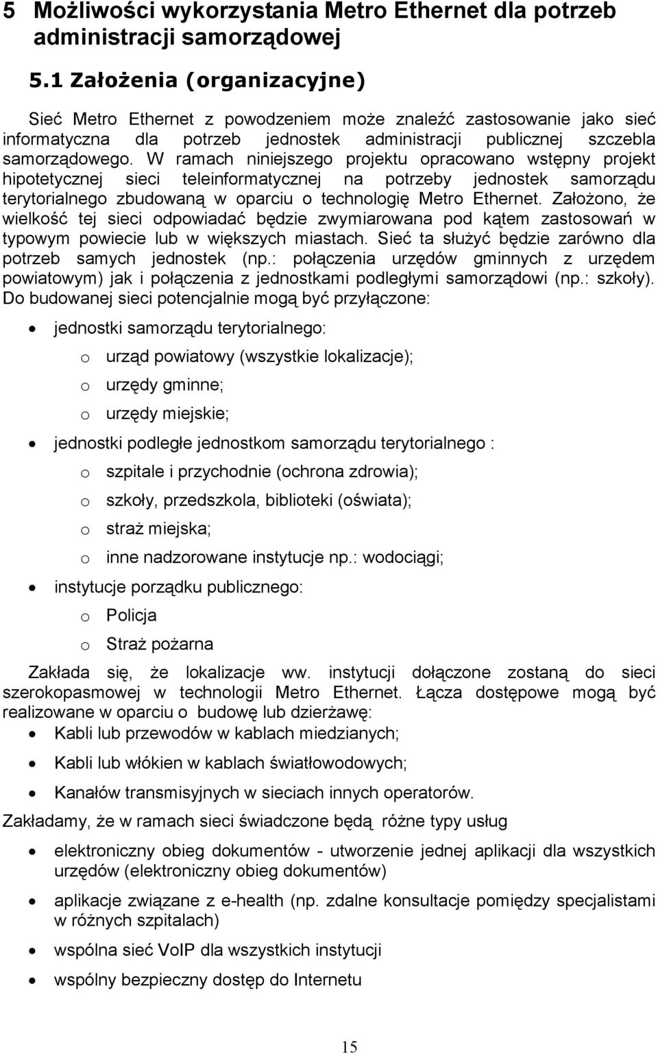 W ramach niniejszego projektu opracowano wstępny projekt hipotetycznej sieci teleinformatycznej na potrzeby jednostek samorządu terytorialnego zbudowaną w oparciu o technologię Metro Ethernet.