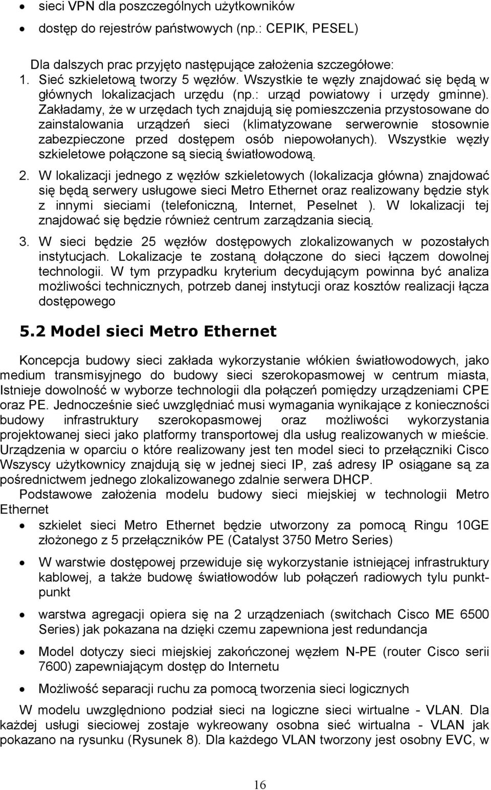 Zakładamy, Ŝe w urzędach tych znajdują się pomieszczenia przystosowane do zainstalowania urządzeń sieci (klimatyzowane serwerownie stosownie zabezpieczone przed dostępem osób niepowołanych).