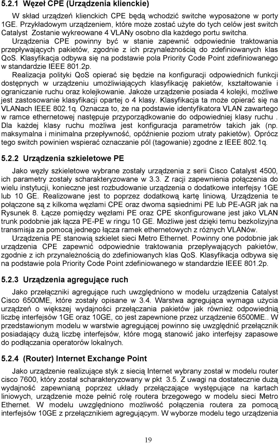 Urządzenia CPE powinny być w stanie zapewnić odpowiednie traktowania przepływających pakietów, zgodnie z ich przynaleŝnością do zdefiniowanych klas QoS.