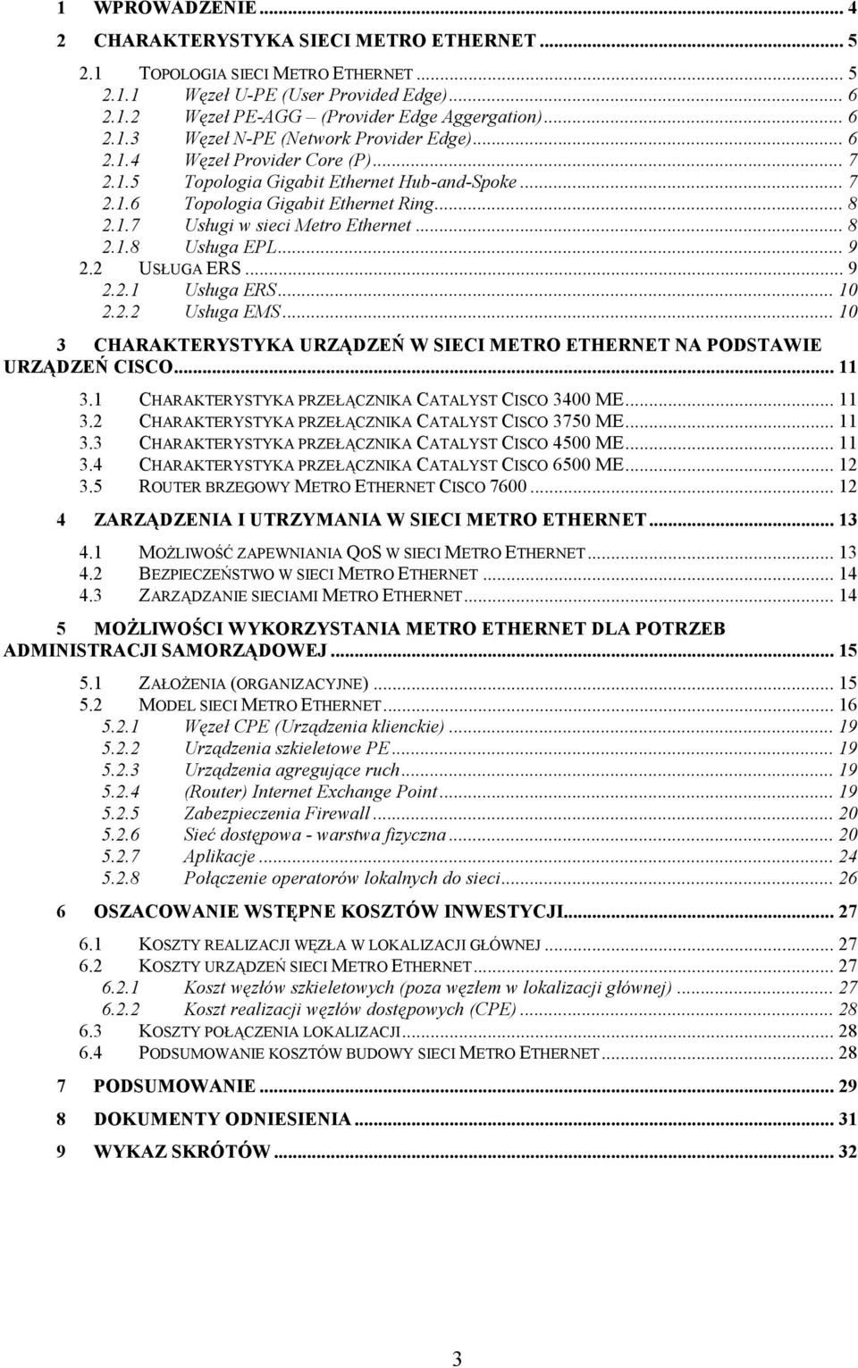 2 USŁUGA ERS... 9 2.2.1 Usługa ERS... 10 2.2.2 Usługa EMS... 10 3 CHARAKTERYSTYKA URZĄDZEŃ W SIECI METRO ETHERNET NA PODSTAWIE URZĄDZEŃ CISCO... 11 3.