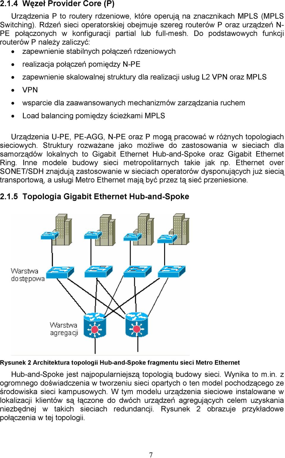 Do podstawowych funkcji routerów P naleŝy zaliczyć: zapewnienie stabilnych połączeń rdzeniowych realizacja połączeń pomiędzy N-PE zapewnienie skalowalnej struktury dla realizacji usług L2 VPN oraz
