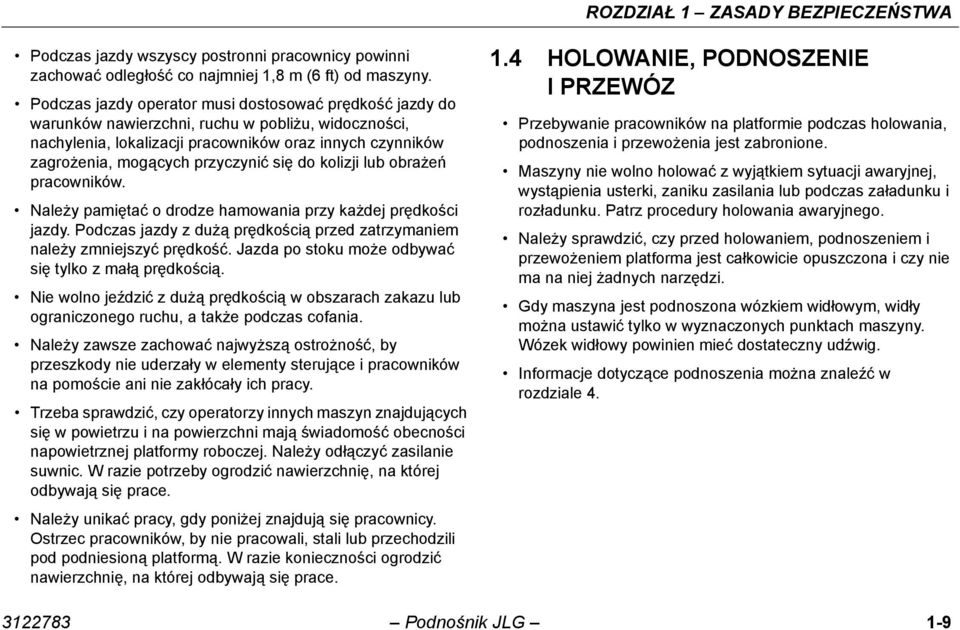 się do kolizji lub obrażeń pracowników. Należy pamiętać o drodze hamowania przy każdej prędkości jazdy. Podczas jazdy z dużą prędkością przed zatrzymaniem należy zmniejszyć prędkość.