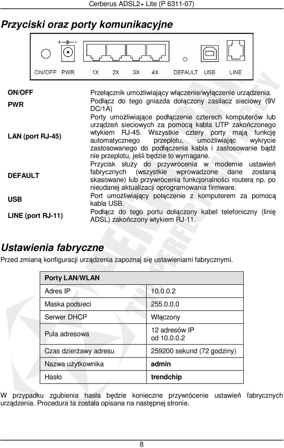 Wszystkie cztery porty mają funkcję automatycznego przeplotu, umoŝliwiając wykrycie zastosowanego do podłączenia kabla i zastosowanie bądź nie przeplotu, jeśli będzie to wymagane.