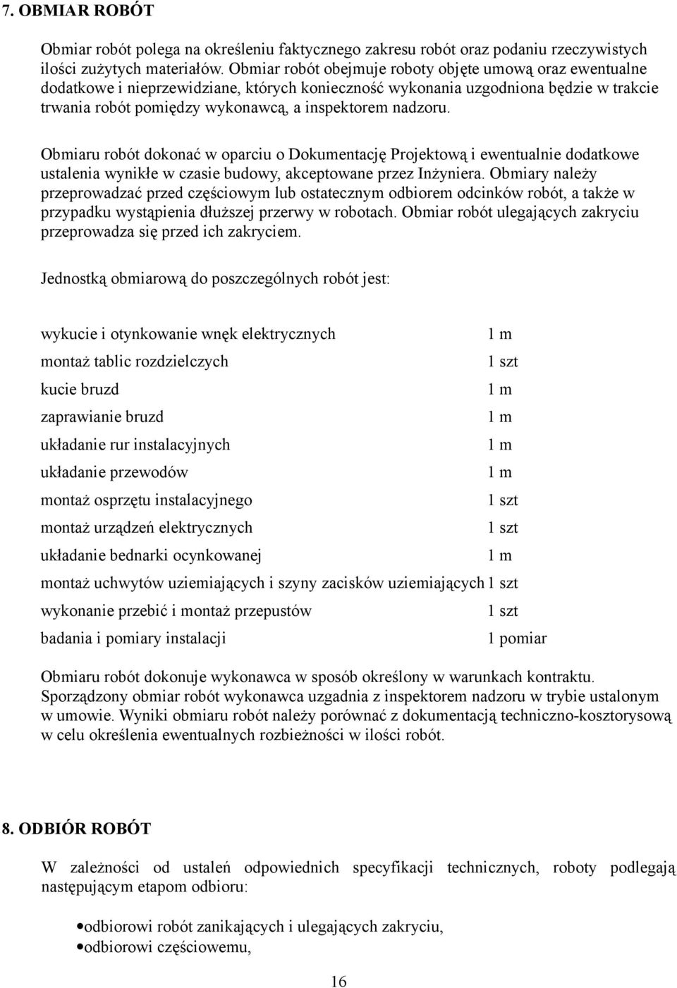 nadzoru. Obmiaru robót dokonać w oparciu o Dokumentację Projektową i ewentualnie dodatkowe ustalenia wynikłe w czasie budowy, akceptowane przez Inżyniera.