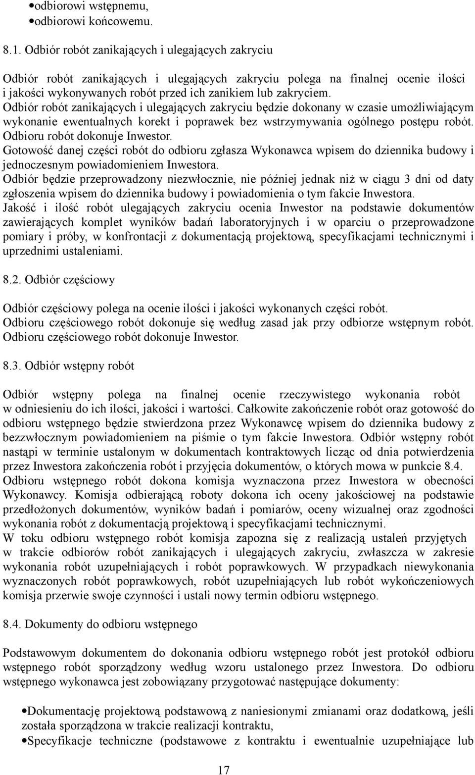 Odbiór robót zanikających i ulegających zakryciu będzie dokonany w czasie umożliwiającym wykonanie ewentualnych korekt i poprawek bez wstrzymywania ogólnego postępu robót.