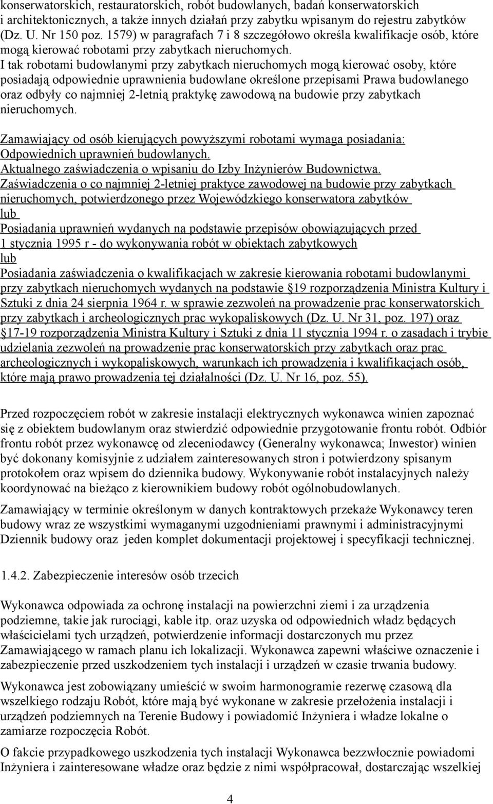 I tak robotami budowlanymi przy zabytkach nieruchomych mogą kierować osoby, które posiadają odpowiednie uprawnienia budowlane określone przepisami Prawa budowlanego oraz odbyły co najmniej 2-letnią