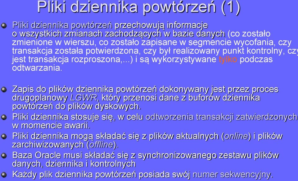 Zapis do plików dziennika powtórzeń dokonywany jest przez proces drugoplanowy LGWR, który przenosi dane z buforów dziennika powtórzeń do plików dyskowych.