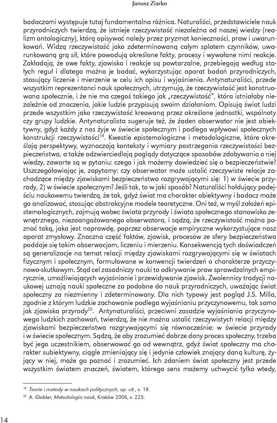 uwarunkowań. Widzą rzeczywistość jako zdeterminowaną całym splotem czynników, uwarunkowaną grą sił, które powodują określone fakty, procesy i wywołane nimi reakcje.