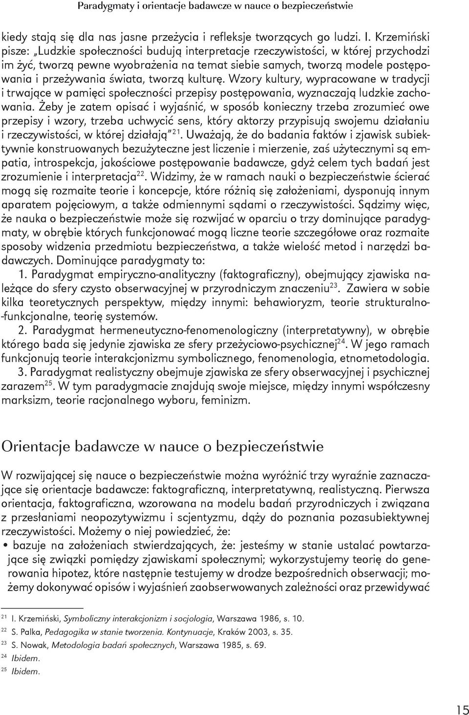 świata, tworzą kulturę. Wzory kultury, wypracowane w tradycji i trwające w pamięci społeczności przepisy postępowania, wyznaczają ludzkie zachowania.