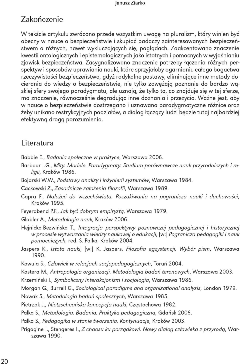 Zasygnalizowano znaczenie potrzeby łączenia różnych perspektyw i sposobów uprawiania nauki, które sprzyjałoby ogarnianiu całego bogactwa rzeczywistości bezpieczeństwa, gdyż radykalne postawy,