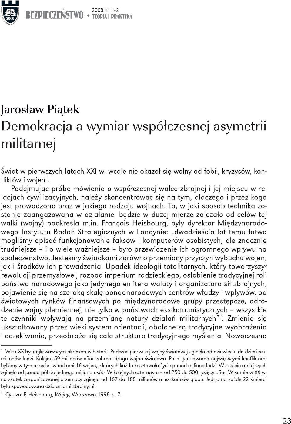 Podejmując próbę mówienia o współczesnej walce zbrojnej i jej miejscu w relacjach cywilizacyjnych, należy skoncentrować się na tym, dlaczego i przez kogo jest prowadzona oraz w jakiego rodzaju