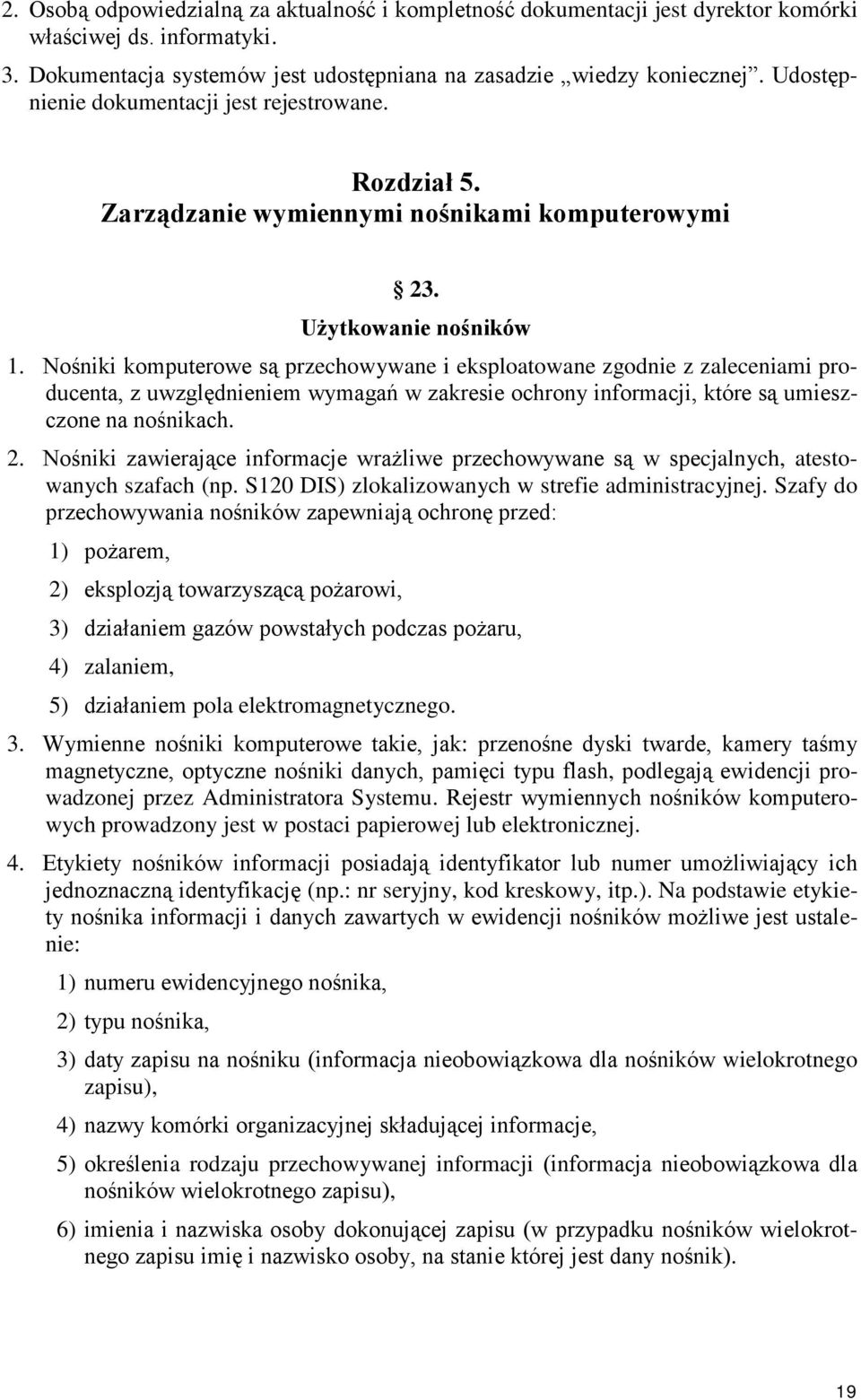 Nośniki komputerowe są przechowywane i eksploatowane zgodnie z zaleceniami producenta, z uwzględnieniem wymagań w zakresie ochrony informacji, które są umieszczone na nośnikach. 2.