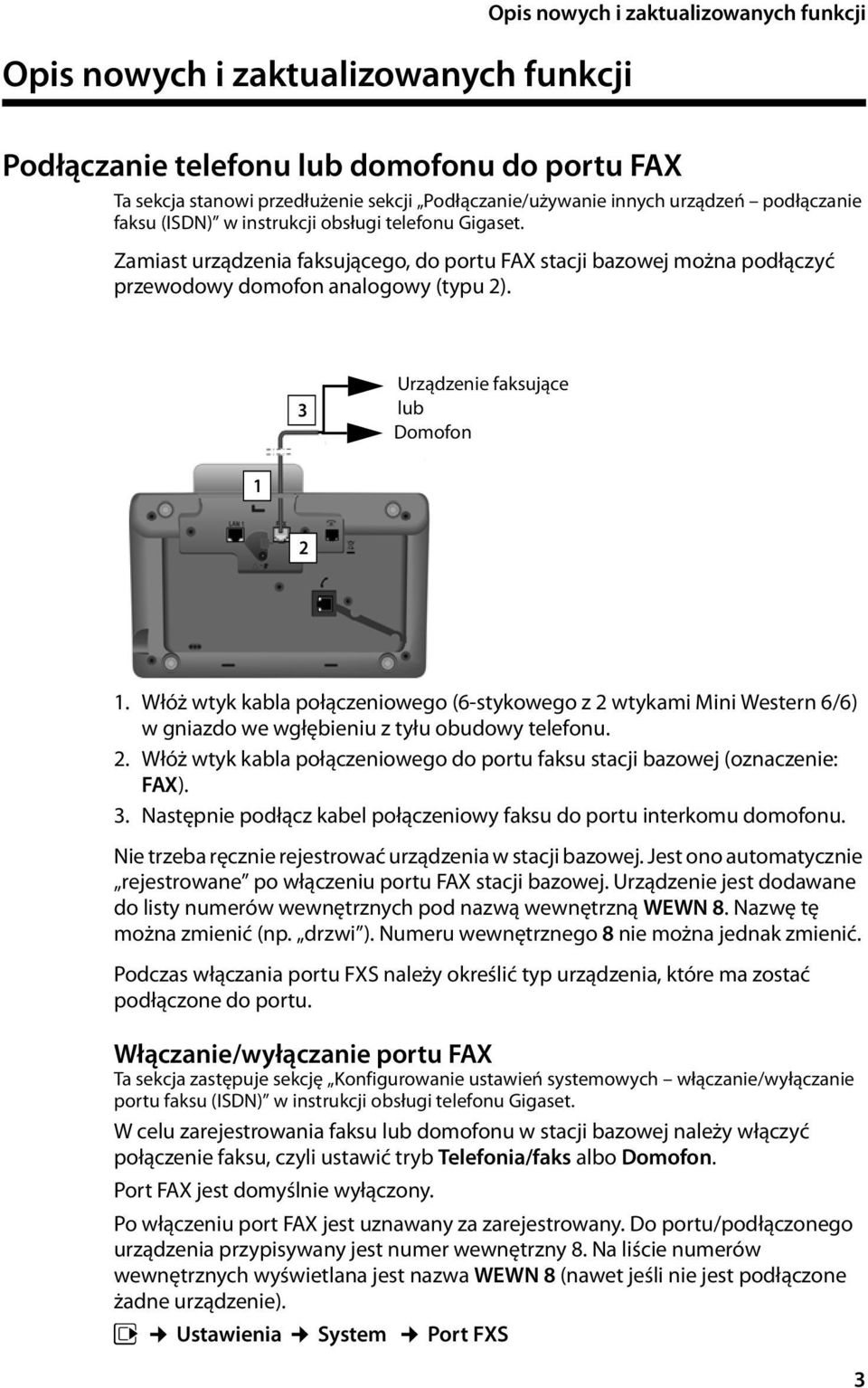 3 Urządzenie faksujące lub Domofon 1 2 1. Włóż wtyk kabla połączeniowego (6-stykowego z 2 wtykami Mini Western 6/6) w gniazdo we wgłębieniu z tyłu obudowy telefonu. 2. Włóż wtyk kabla połączeniowego do portu faksu stacji bazowej (oznaczenie: FAX).