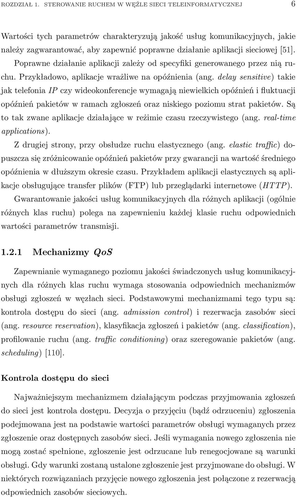 sieciowej [51]. Poprawne działanie aplikacji zależy od specyfiki generowanego przez nią ruchu. Przykładowo, aplikacje wrażliwe na opóźnienia (ang.