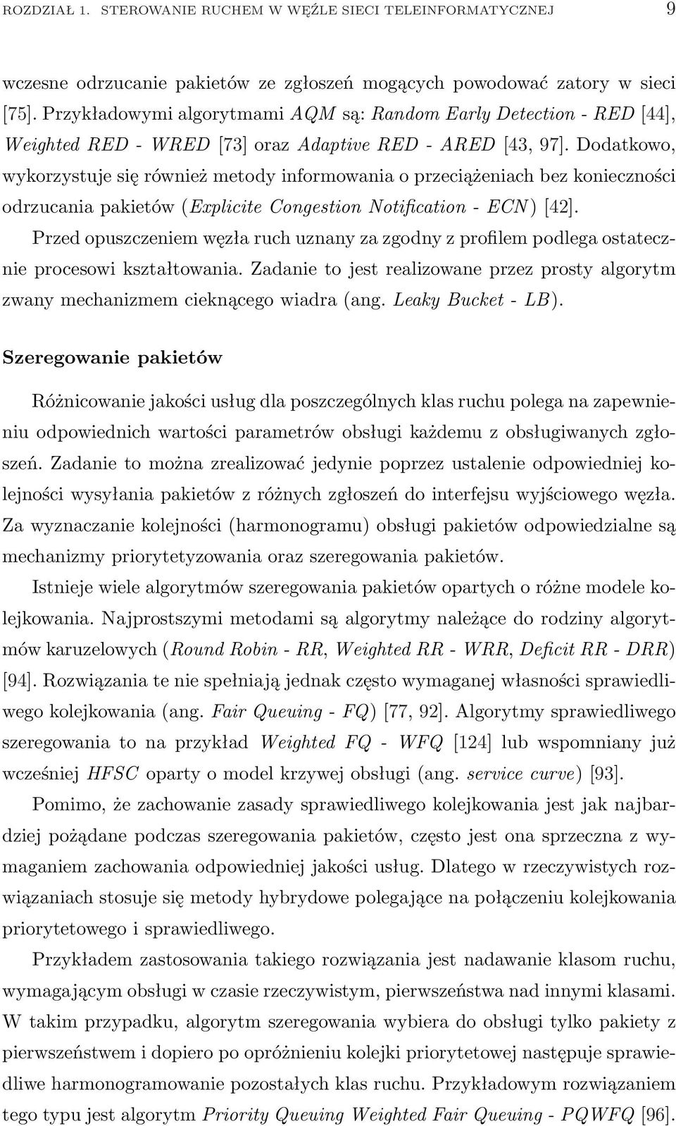 Dodatkowo, wykorzystuje się również metody informowania o przeciążeniach bez konieczności odrzucania pakietów (Explicite Congestion Notification - ECN ) [42].