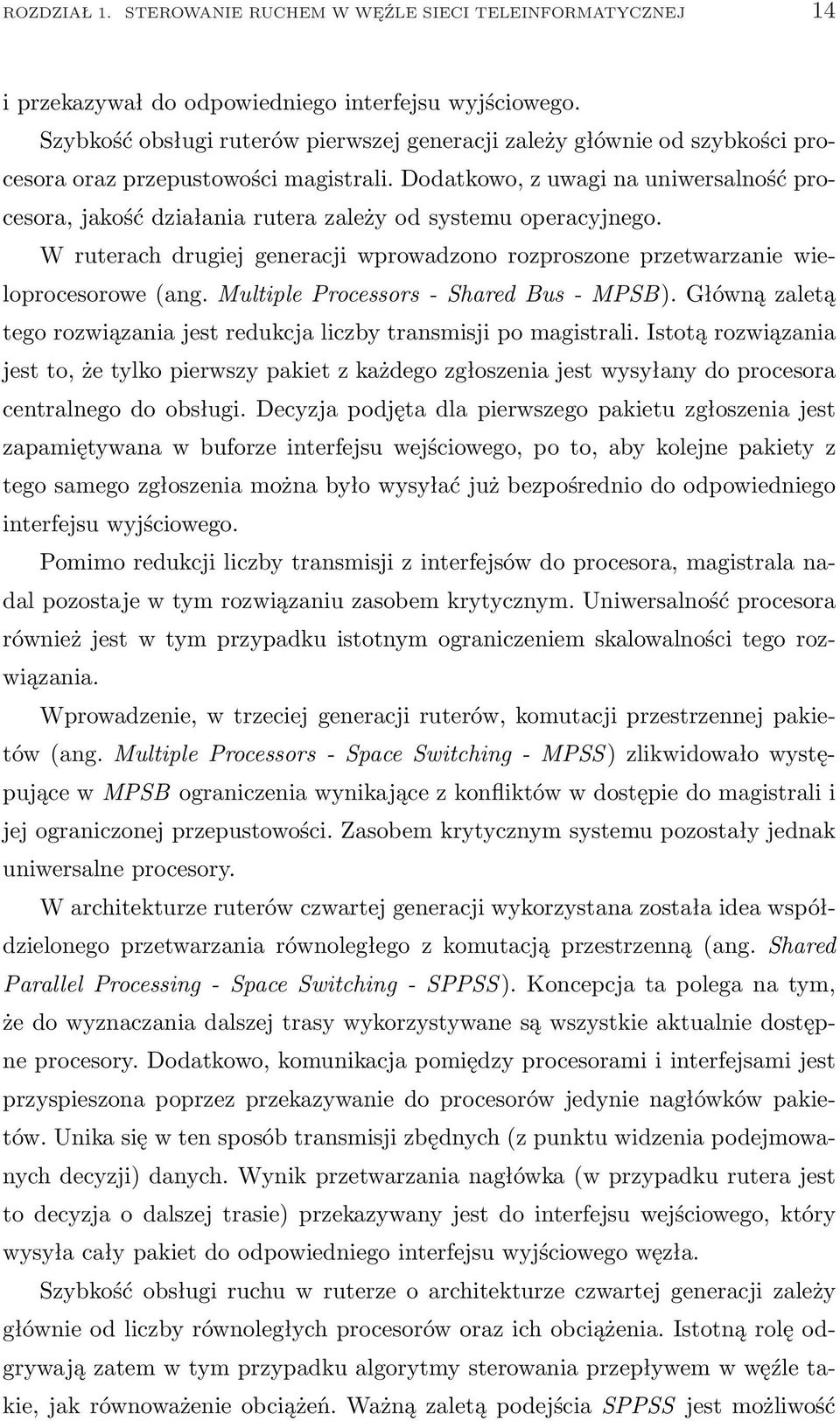 Dodatkowo, z uwagi na uniwersalność procesora, jakość działania rutera zależy od systemu operacyjnego. W ruterach drugiej generacji wprowadzono rozproszone przetwarzanie wieloprocesorowe (ang.