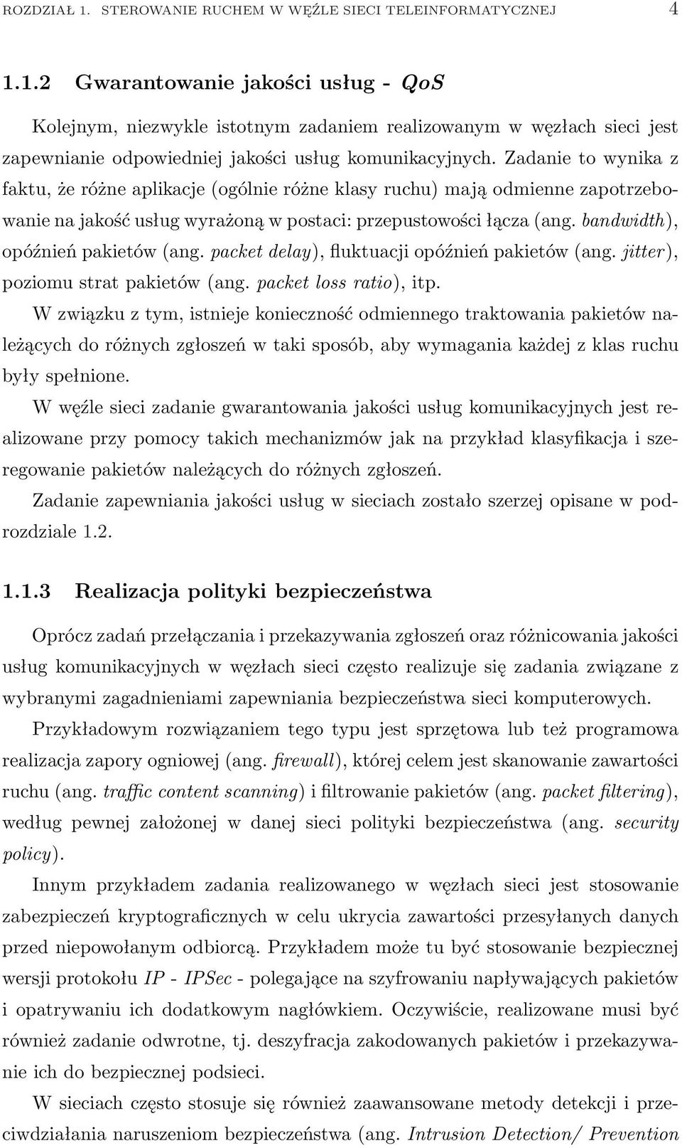 bandwidth), opóźnień pakietów (ang. packet delay), fluktuacji opóźnień pakietów (ang. jitter), poziomu strat pakietów (ang. packet loss ratio), itp.