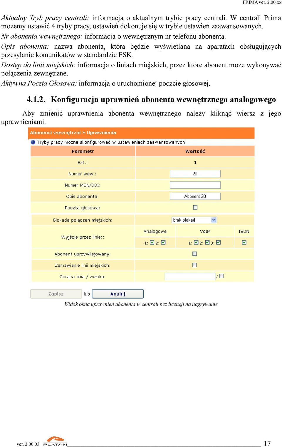 Dostęp do linii miejskich: informacja o liniach miejskich, przez które abonent może wykonywać połączenia zewnętrzne. Aktywna Poczta Głosowa: informacja o uruchomionej poczcie głosowej. 4.1.2.