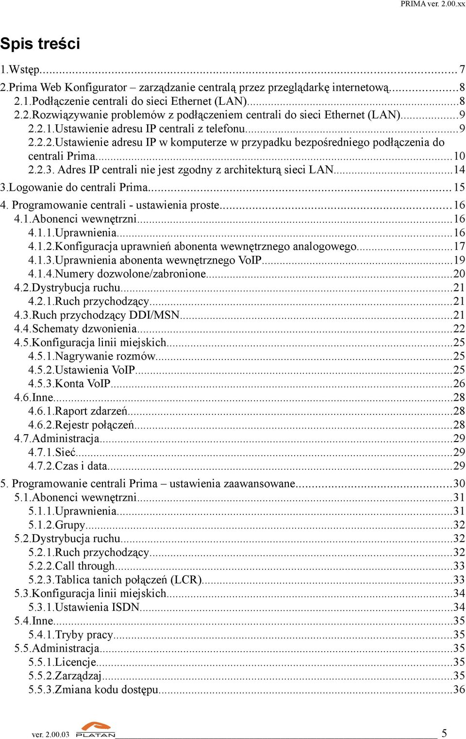 Adres IP centrali nie jest zgodny z architekturą sieci LAN...14 3.Logowanie do centrali Prima... 15 4. Programowanie centrali - ustawienia proste... 16 4.1.Abonenci wewnętrzni...16 4.1.1.Uprawnienia.