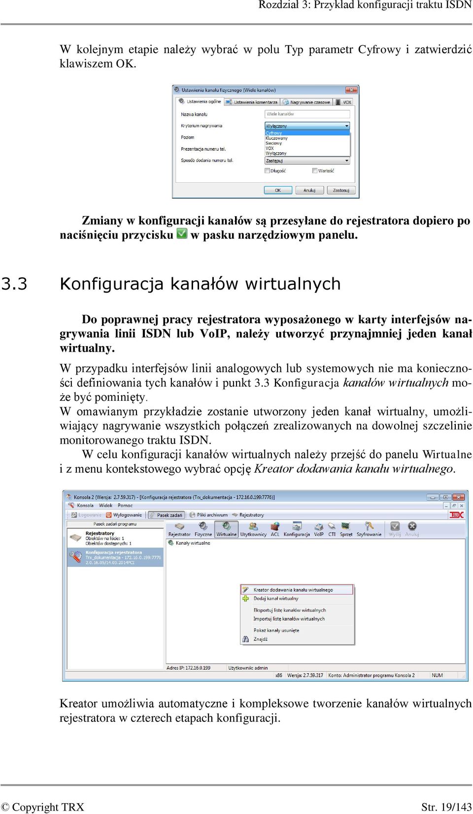 3 Konfiguracja kanałów wirtualnych Do poprawnej pracy rejestratora wyposażonego w karty interfejsów nagrywania linii ISDN lub VoIP, należy utworzyć przynajmniej jeden kanał wirtualny.