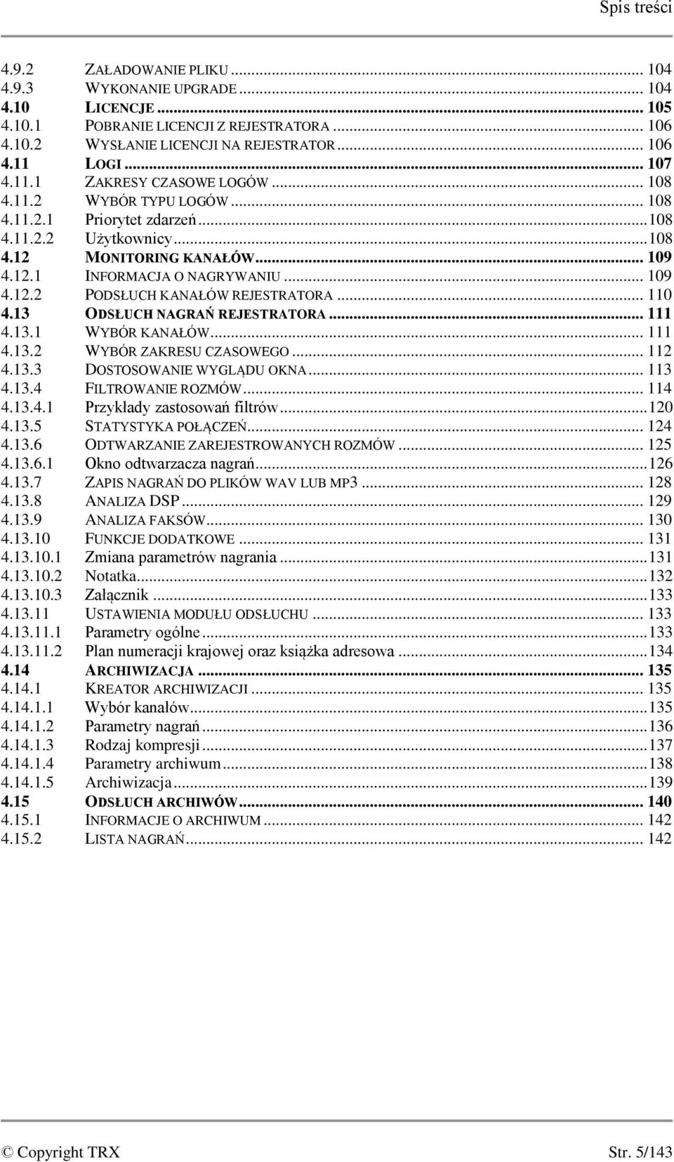 .. 109 4.12.2 PODSŁUCH KANAŁÓW REJESTRATORA... 110 4.13 ODSŁUCH NAGRAŃ REJESTRATORA... 111 4.13.1 WYBÓR KANAŁÓW... 111 4.13.2 WYBÓR ZAKRESU CZASOWEGO... 112 4.13.3 DOSTOSOWANIE WYGLĄDU OKNA... 113 4.