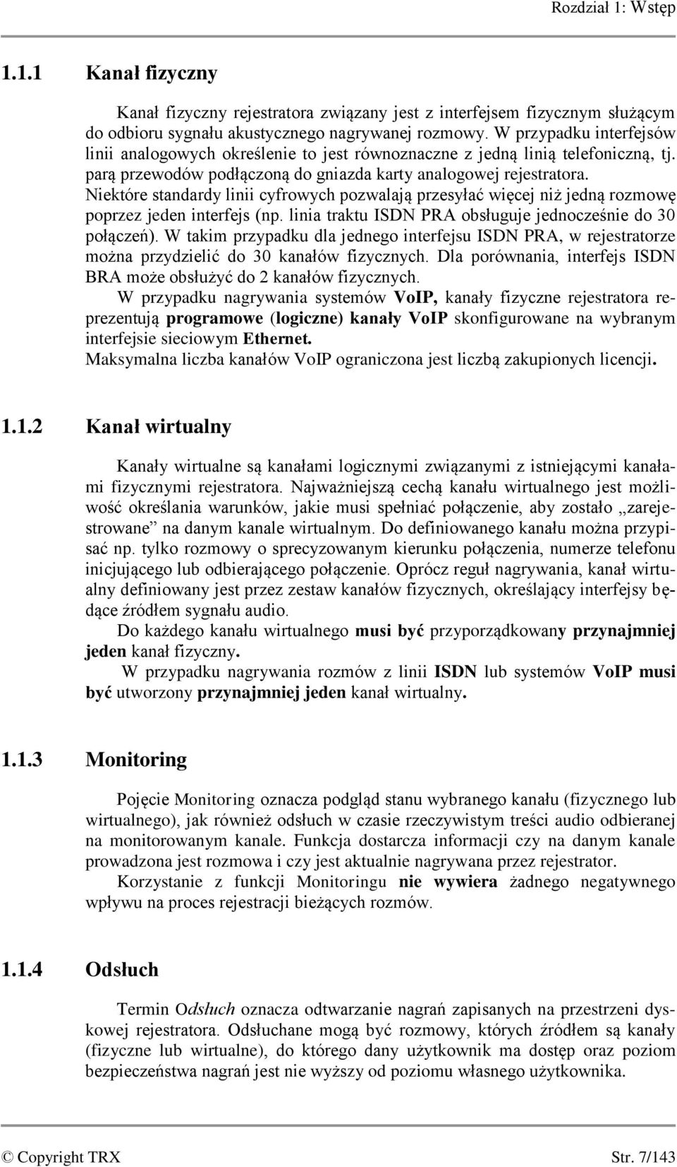 Niektóre standardy linii cyfrowych pozwalają przesyłać więcej niż jedną rozmowę poprzez jeden interfejs (np. linia traktu ISDN PRA obsługuje jednocześnie do 30 połączeń).