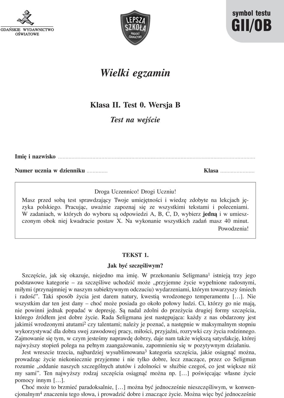 W zadaniach, w których do wyboru są odpowiedzi A, B, C, D, wybierz jedną i w umieszczonym obok niej kwadracie postaw X. Na wykonanie wszystkich zadań masz 40 minut. Powodzenia! TEKST 1.