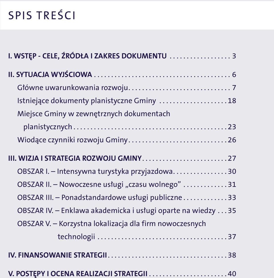 WIZJA I STRATEGIA ROZWOJU GMINY...27 OBSZAR I. Intensywna turystyka przyjazdowa...30 OBSZAR II. Nowoczesne usługi czasu wolnego............. 31 OBSZAR III. Ponadstandardowe usługi publiczne.