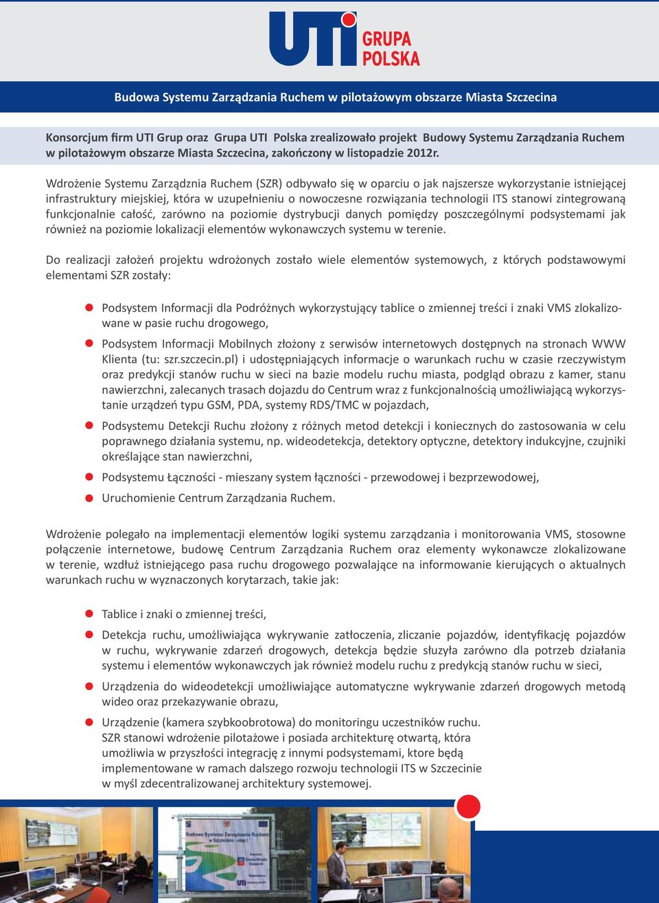 Wdrożenie Systemu Zarządznia Ruchem (SZR) odbywało się w oparciu o jak najszersze wykorzystanie istniejącej infrastruktury miejskiej, która w uzupełnieniu o nowoczesne rozwiązania technologii ITS