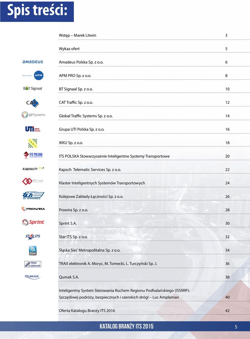 z o.o. 22 ITS Cluster Klaster Inteligentnych Systemów Transportowych 24 ITS Cluster Kolejowe Zakłady Łączności Sp. z o.o. 26 Prowira Sp. z o.o. 28 Sprint S.A. 30 Star ITS Sp. z o.o. 32 Śląska Sieć Metropolitalna Sp.
