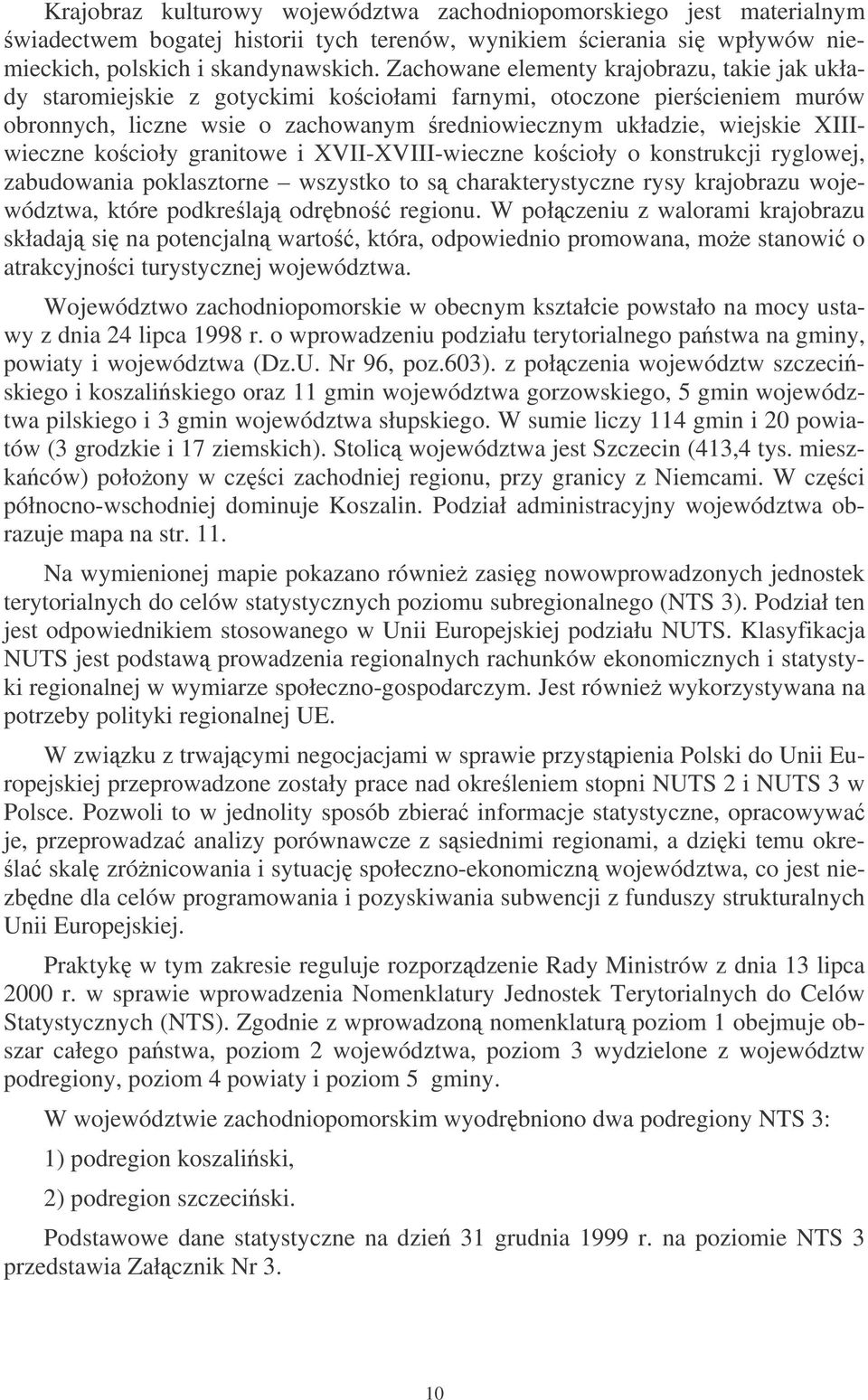 XIIIwieczne kocioły granitowe i XVII-XVIII-wieczne kocioły o konstrukcji ryglowej, zabudowania poklasztorne wszystko to s charakterystyczne rysy krajobrazu województwa, które podkrelaj odrbno regionu.