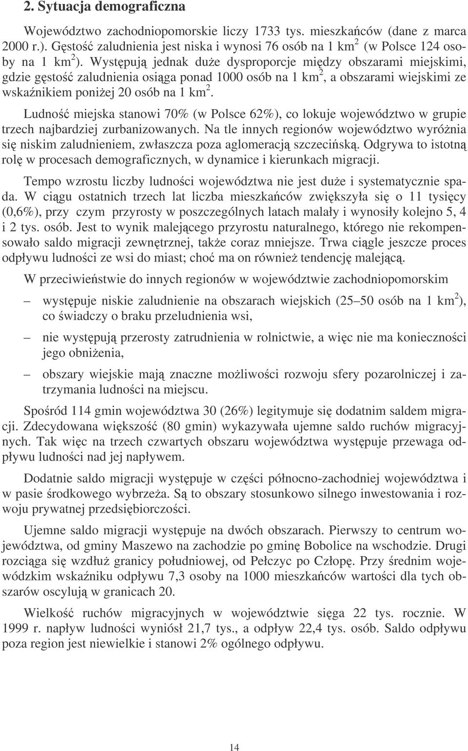 Ludno miejska stanowi 70% (w Polsce 62%), co lokuje województwo w grupie trzech najbardziej zurbanizowanych.