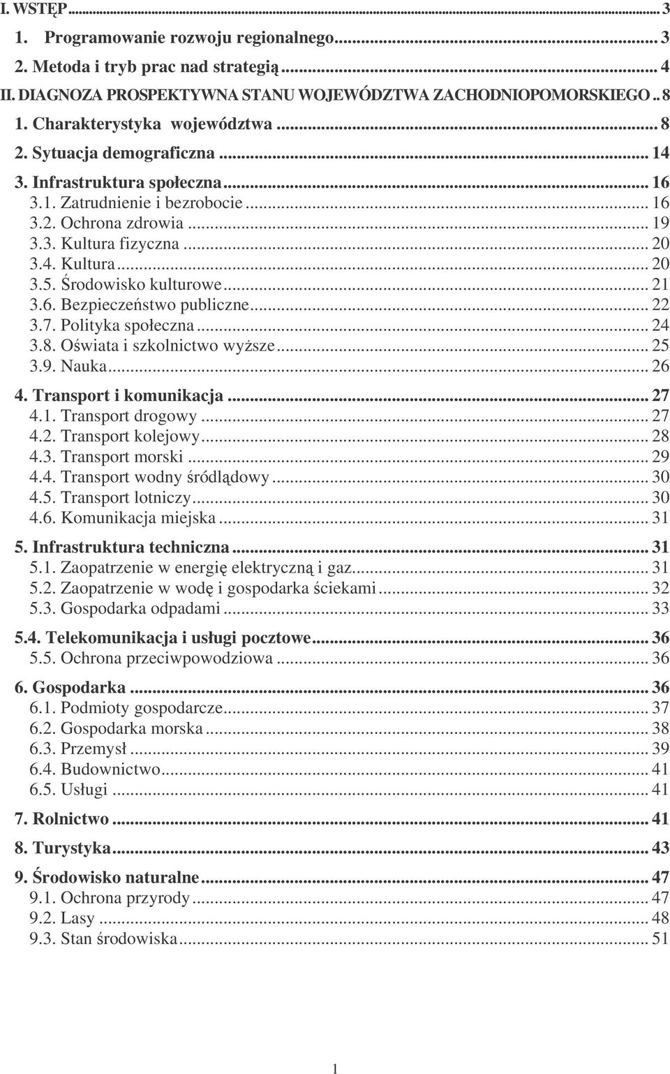 .. 21 3.6. Bezpieczestwo publiczne... 22 3.7. Polityka społeczna... 24 3.8. Owiata i szkolnictwo wysze... 25 3.9. Nauka... 26 4. Transport i komunikacja... 27 4.1. Transport drogowy... 27 4.2. Transport kolejowy.