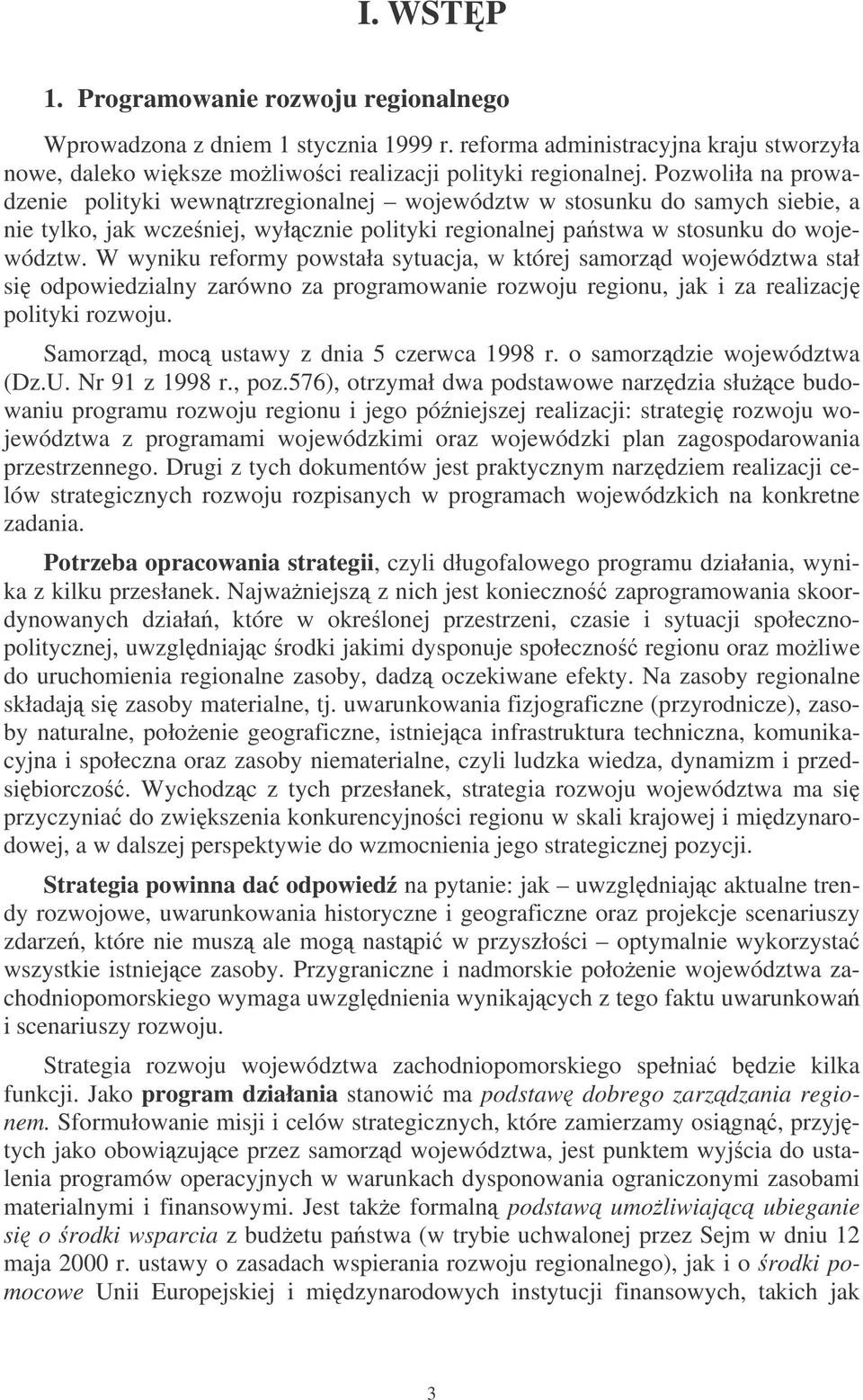 W wyniku reformy powstała sytuacja, w której samorzd województwa stał si odpowiedzialny zarówno za programowanie rozwoju regionu, jak i za realizacj polityki rozwoju.