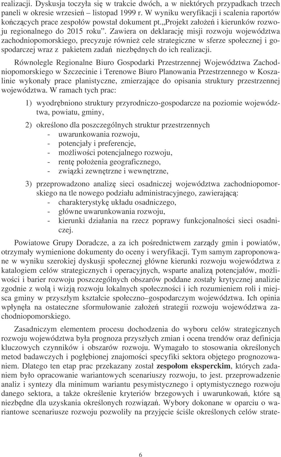 Zawiera on deklaracj misji rozwoju województwa zachodniopomorskiego, precyzuje równie cele strategiczne w sferze społecznej i gospodarczej wraz z pakietem zada niezbdnych do ich realizacji.