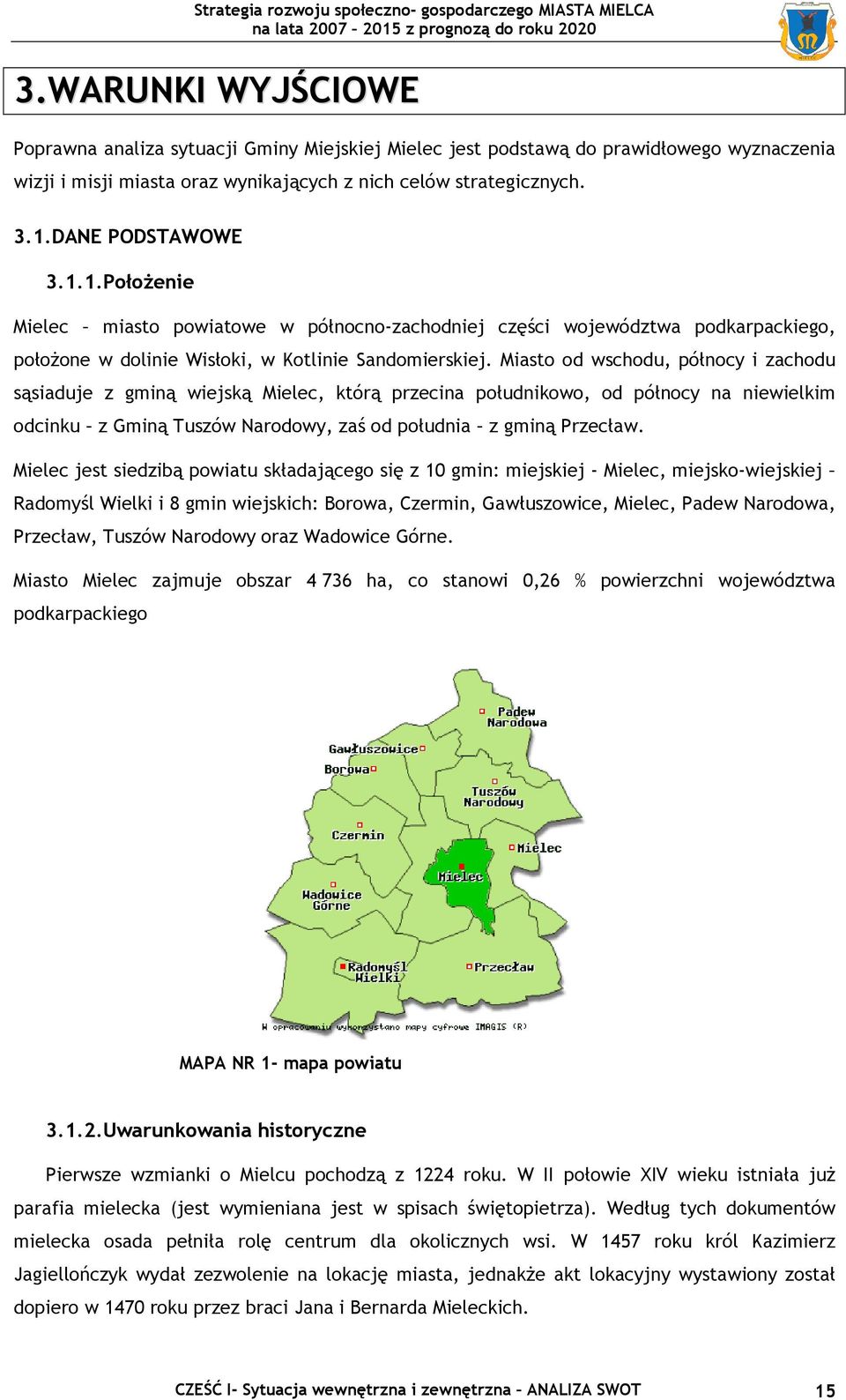 Miasto od wschodu, północy i zachodu sąsiaduje z gminą wiejską Mielec, którą przecina południkowo, od północy na niewielkim odcinku z Gminą Tuszów Narodowy, zaś od południa z gminą Przecław.