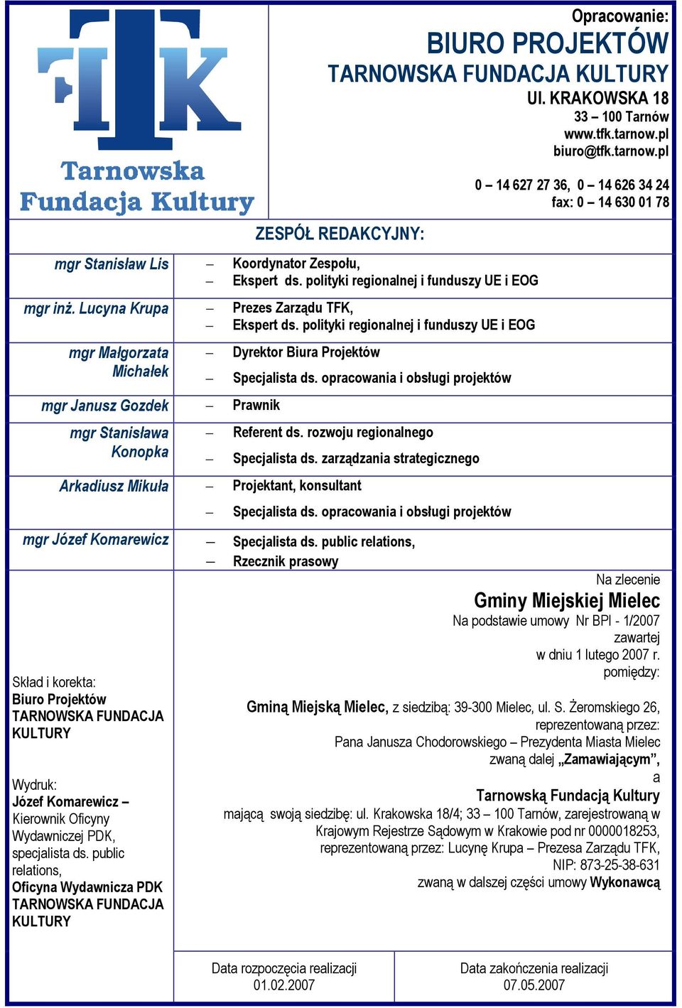 polityki regionalnej i funduszy UE i EOG mgr Małgorzata Michałek mgr Janusz Gozdek Prawnik mgr Stanisława Konopka Dyrektor Biura Projektów Specjalista ds. opracowania i obsługi projektów Referent ds.