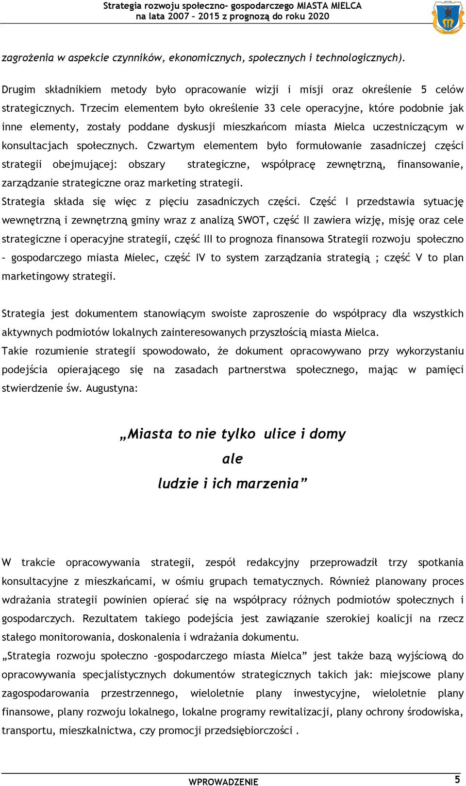 Czwartym elementem było formułowanie zasadniczej części strategii obejmującej: obszary strategiczne, współpracę zewnętrzną, finansowanie, zarządzanie strategiczne oraz marketing strategii.