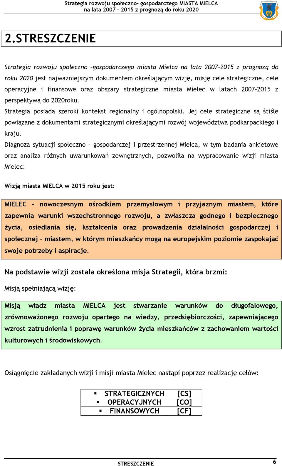 Jej cele strategiczne są ściśle powiązane z dokumentami strategicznymi określającymi rozwój województwa podkarpackiego i kraju.