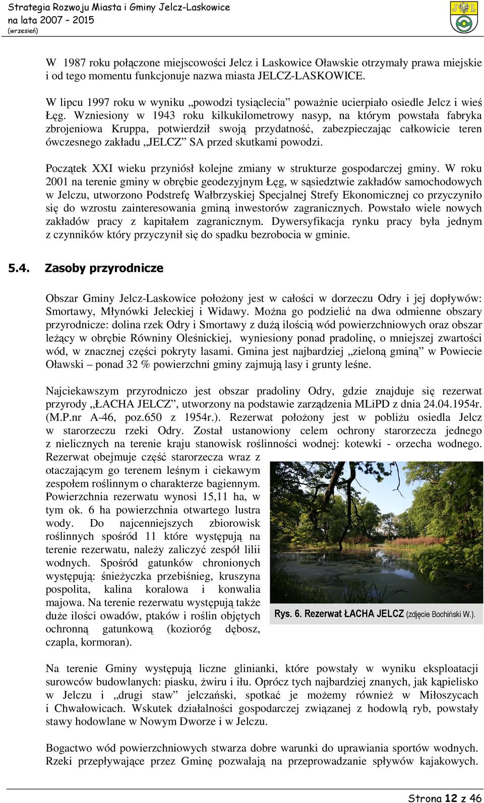 Wzniesiony w 1943 roku kilkukilometrowy nasyp, na którym powstała fabryka zbrojeniowa Kruppa, potwierdził swoją przydatność, zabezpieczając całkowicie teren ówczesnego zakładu JELCZ SA przed skutkami