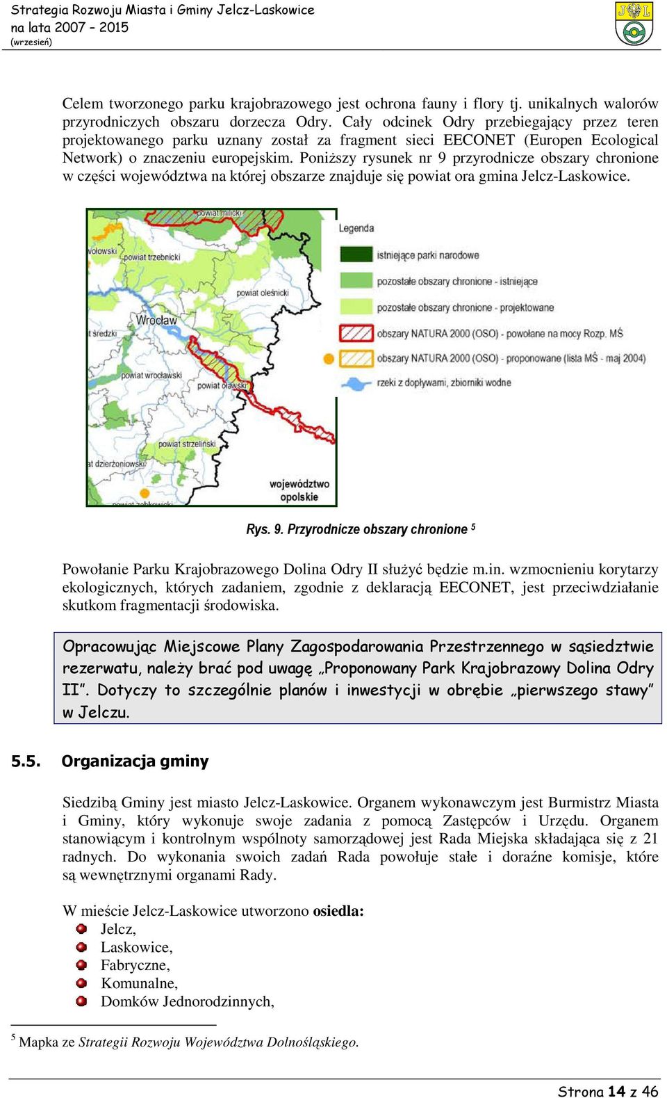 Poniższy rysunek nr 9 przyrodnicze obszary chronione w części województwa na której obszarze znajduje się powiat ora gmina Jelcz-Laskowice. Rys. 9. Przyrodnicze obszary chronione 5 Powołanie Parku Krajobrazowego Dolina Odry II służyć będzie m.