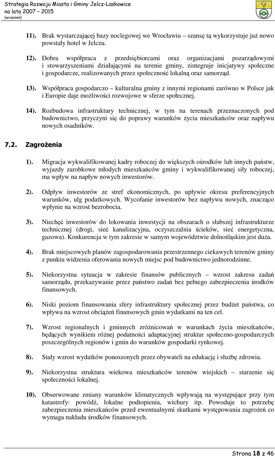 lokalną oraz samorząd. 13). Współpraca gospodarczo kulturalna gminy z innymi regionami zarówno w Polsce jak i Europie daje możliwości rozwojowe w sferze społecznej. 14).